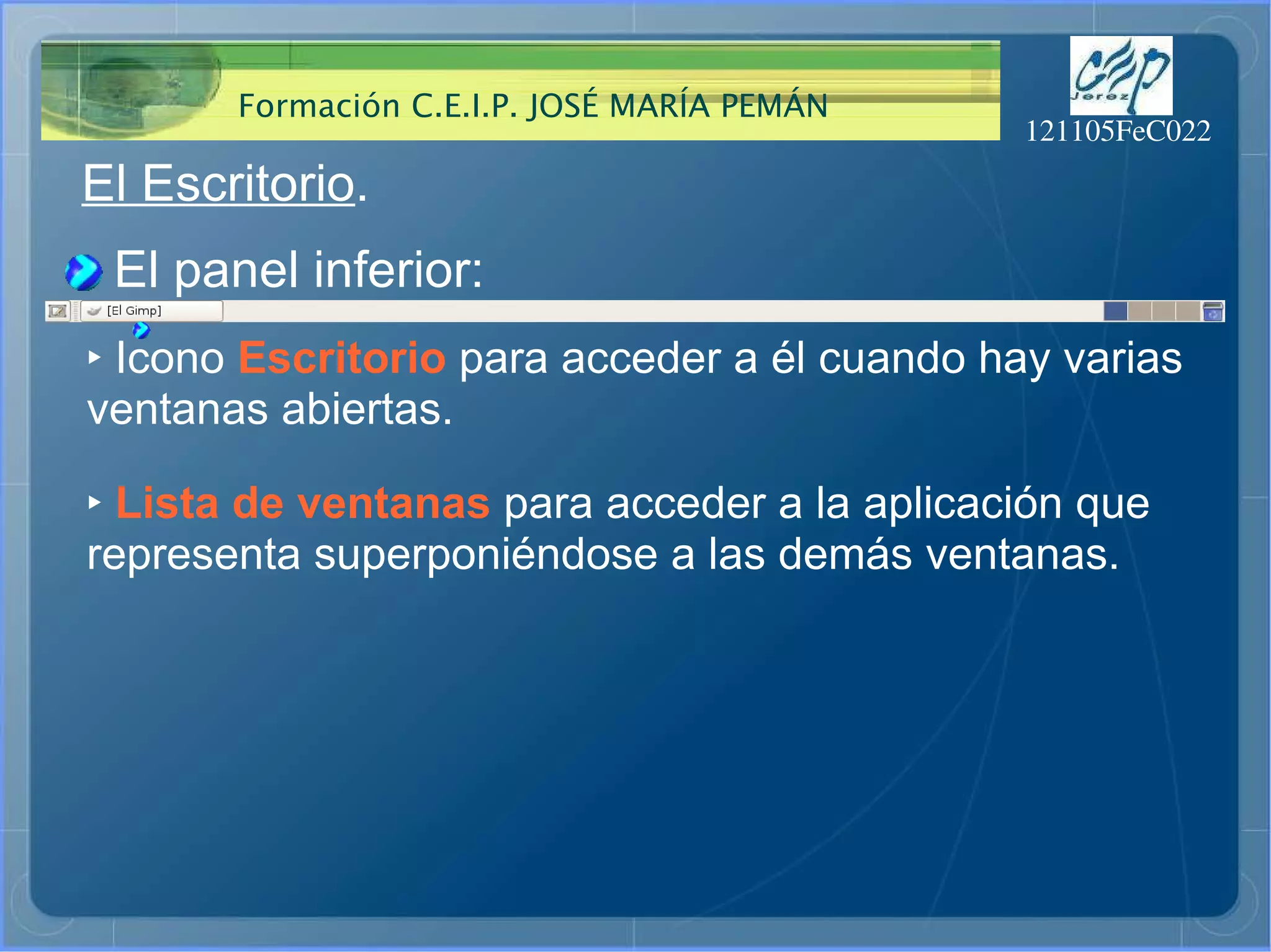 El Escritorio . El panel inferior: ‣   Icono  Escritorio  para acceder a él cuando hay varias ventanas abiertas. ‣   Lista de ventanas  para acceder a la aplicación que representa superponiéndose a las demás ventanas. 