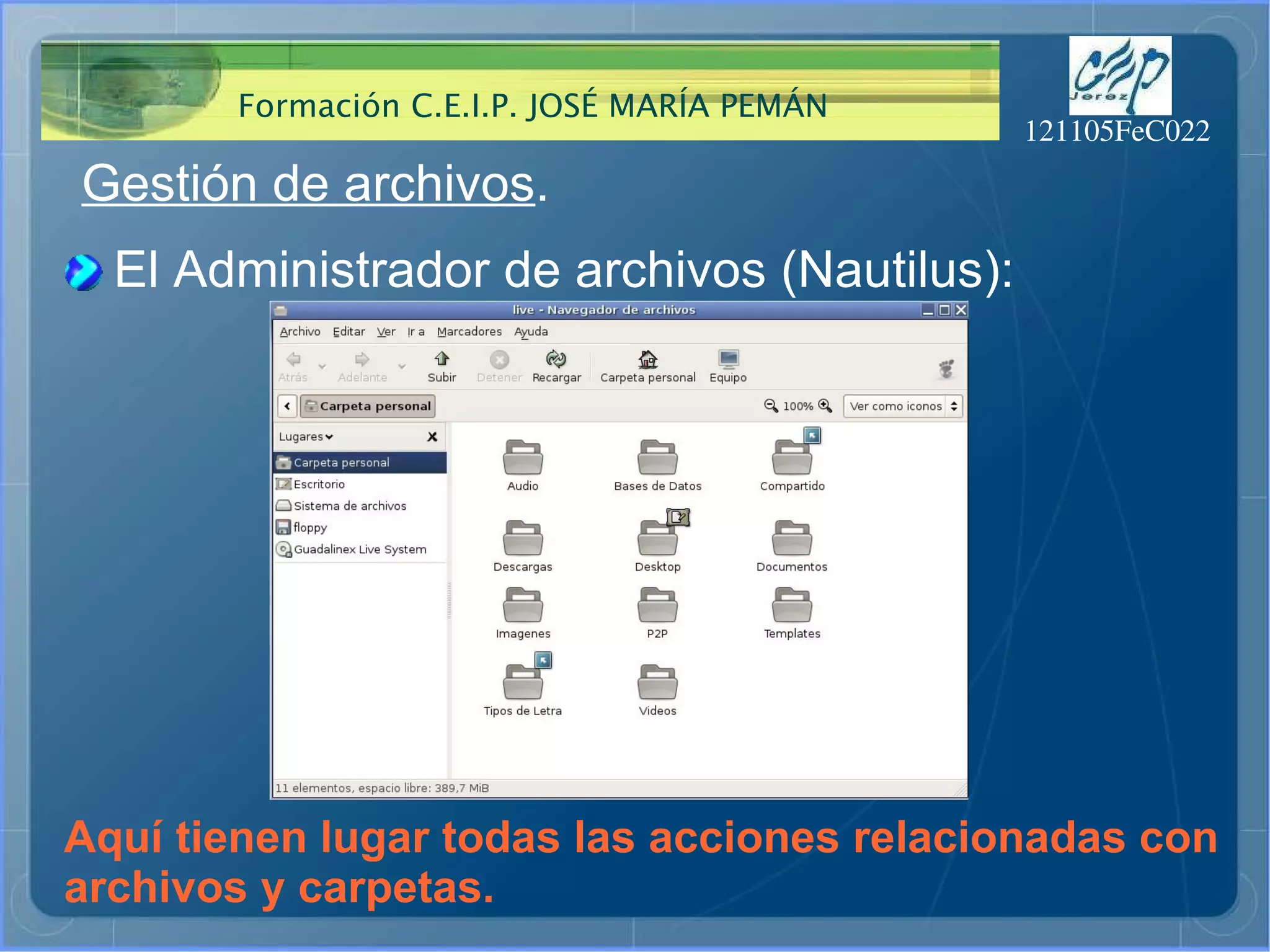 Gestión de archivos . El Administrador de archivos (Nautilus): Aquí tienen lugar todas las acciones relacionadas con archivos y carpetas. 