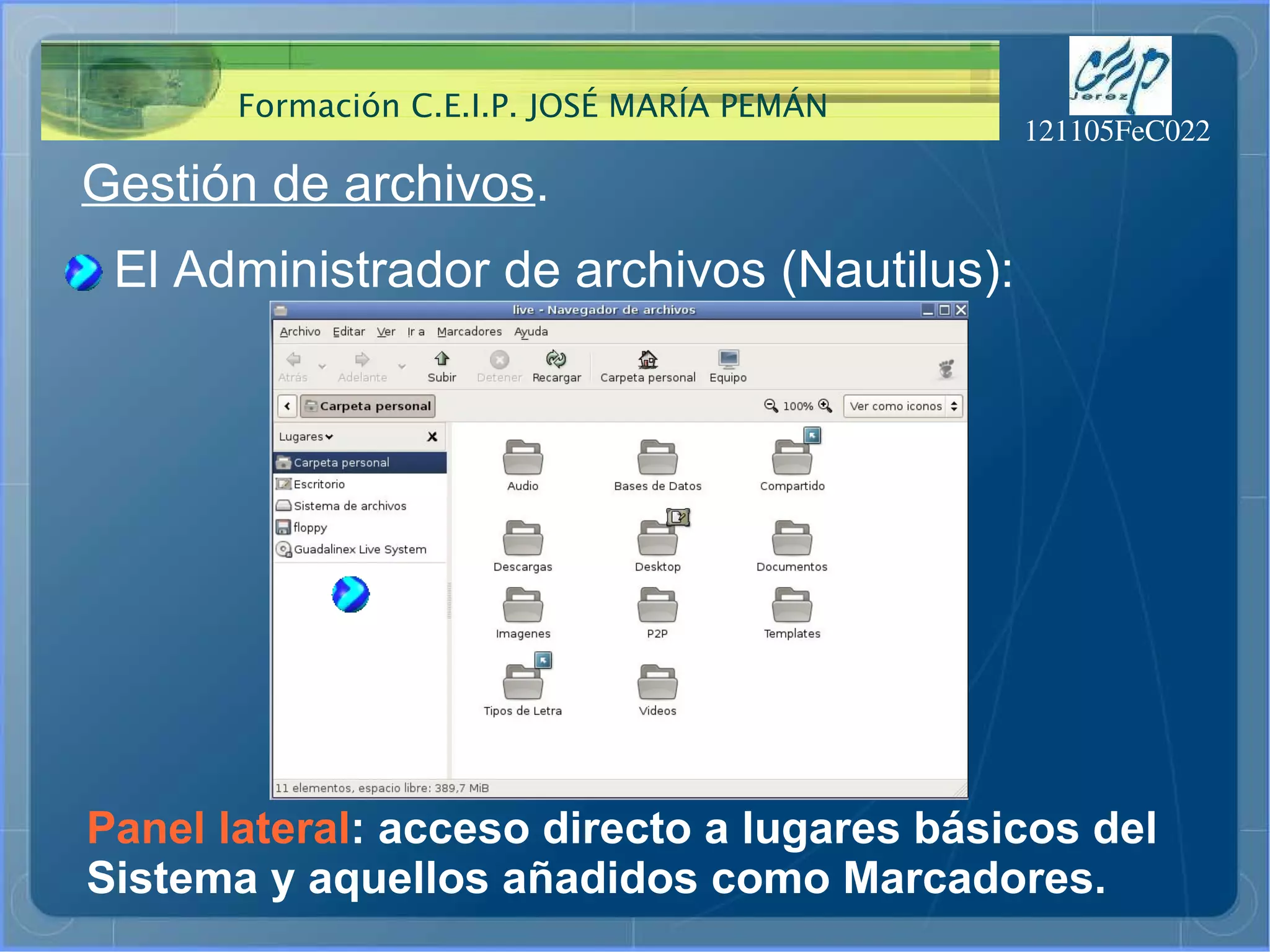 Gestión de archivos . El Administrador de archivos (Nautilus): Panel lateral : acceso directo a lugares básicos del Sistema y aquellos añadidos como Marcadores. 