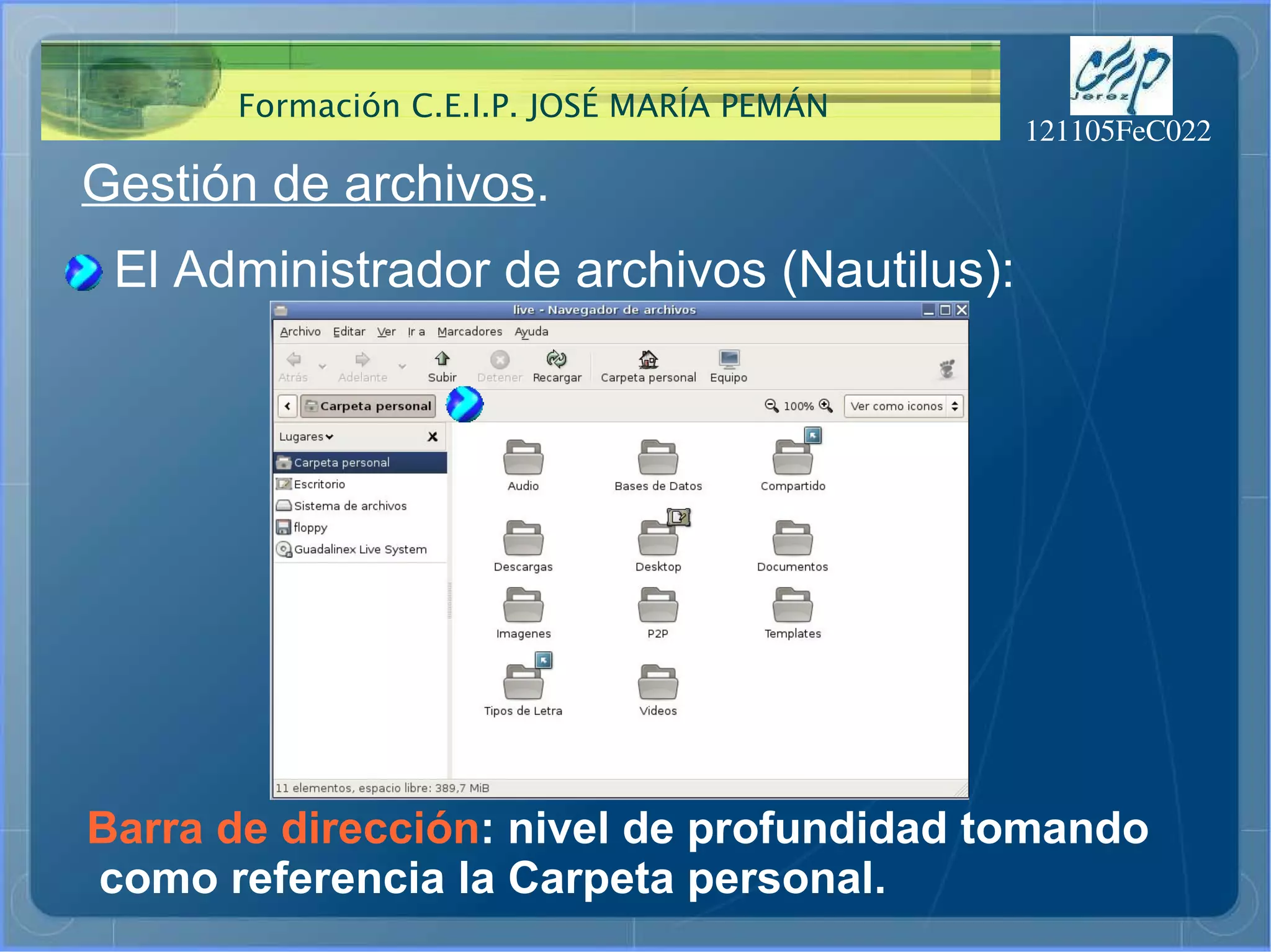 Gestión de archivos . El Administrador de archivos (Nautilus): Barra de dirección : nivel de profundidad tomando como referencia la Carpeta personal. 
