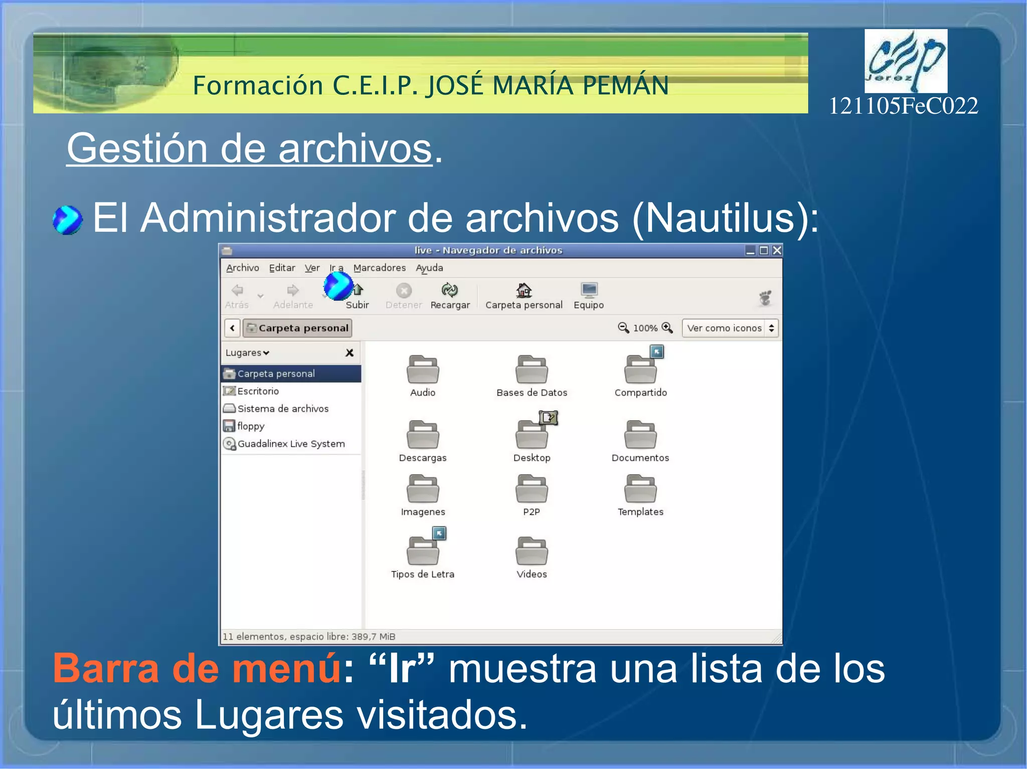 Gestión de archivos . El Administrador de archivos (Nautilus): Barra de menú : “Ir”  muestra una lista de los  últimos Lugares visitados. 