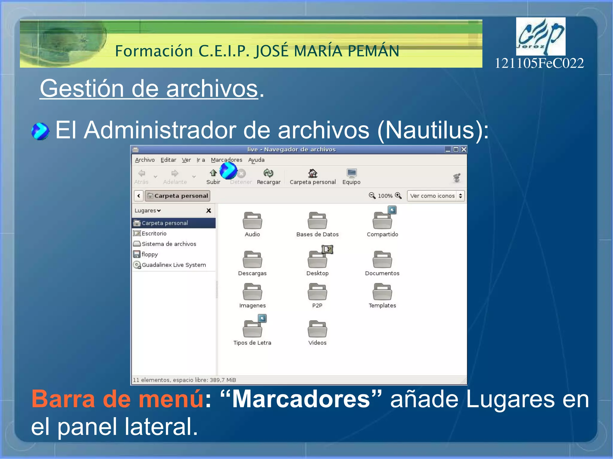 Gestión de archivos . El Administrador de archivos (Nautilus): Barra de menú : “Marcadores”  añade Lugares en  el panel lateral. 