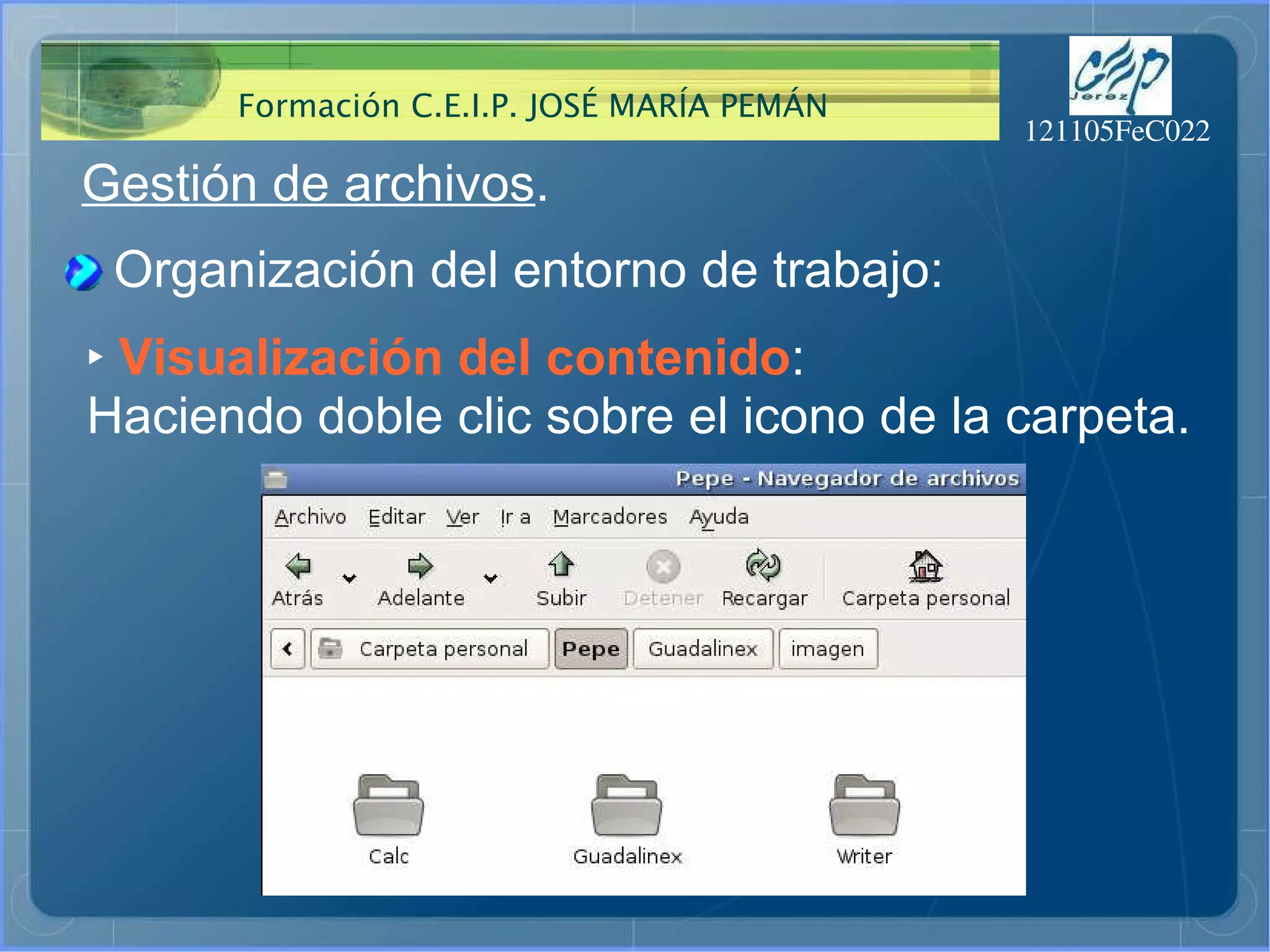 Gestión de archivos . Organización del entorno de trabajo: ‣   Visualización del contenido : Haciendo doble clic sobre el icono de la carpeta. 