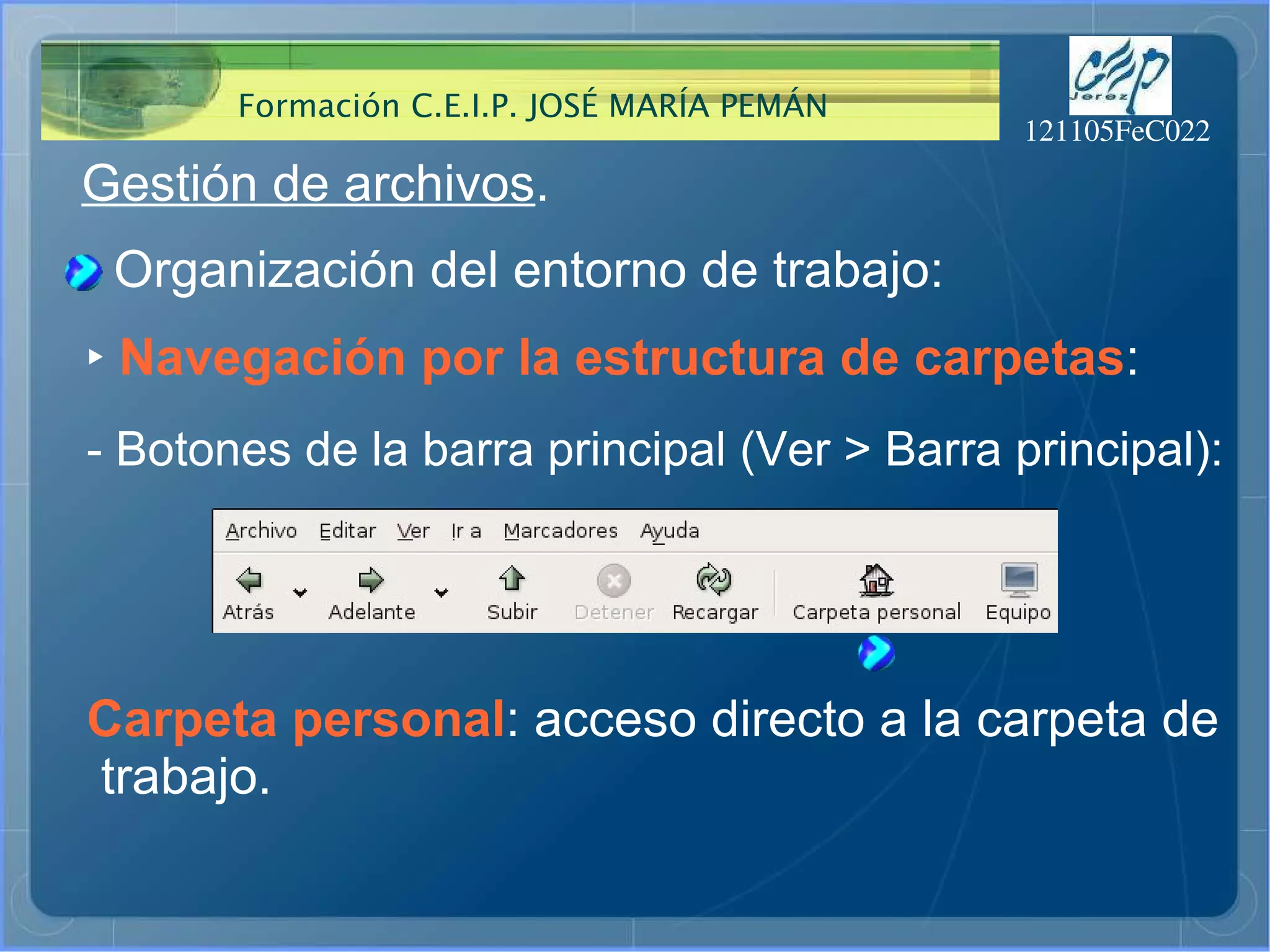 Gestión de archivos . Organización del entorno de trabajo: ‣   Navegación por la estructura de carpetas : - Botones de la barra principal (Ver > Barra principal): Carpeta personal : acceso directo a la carpeta de trabajo. 