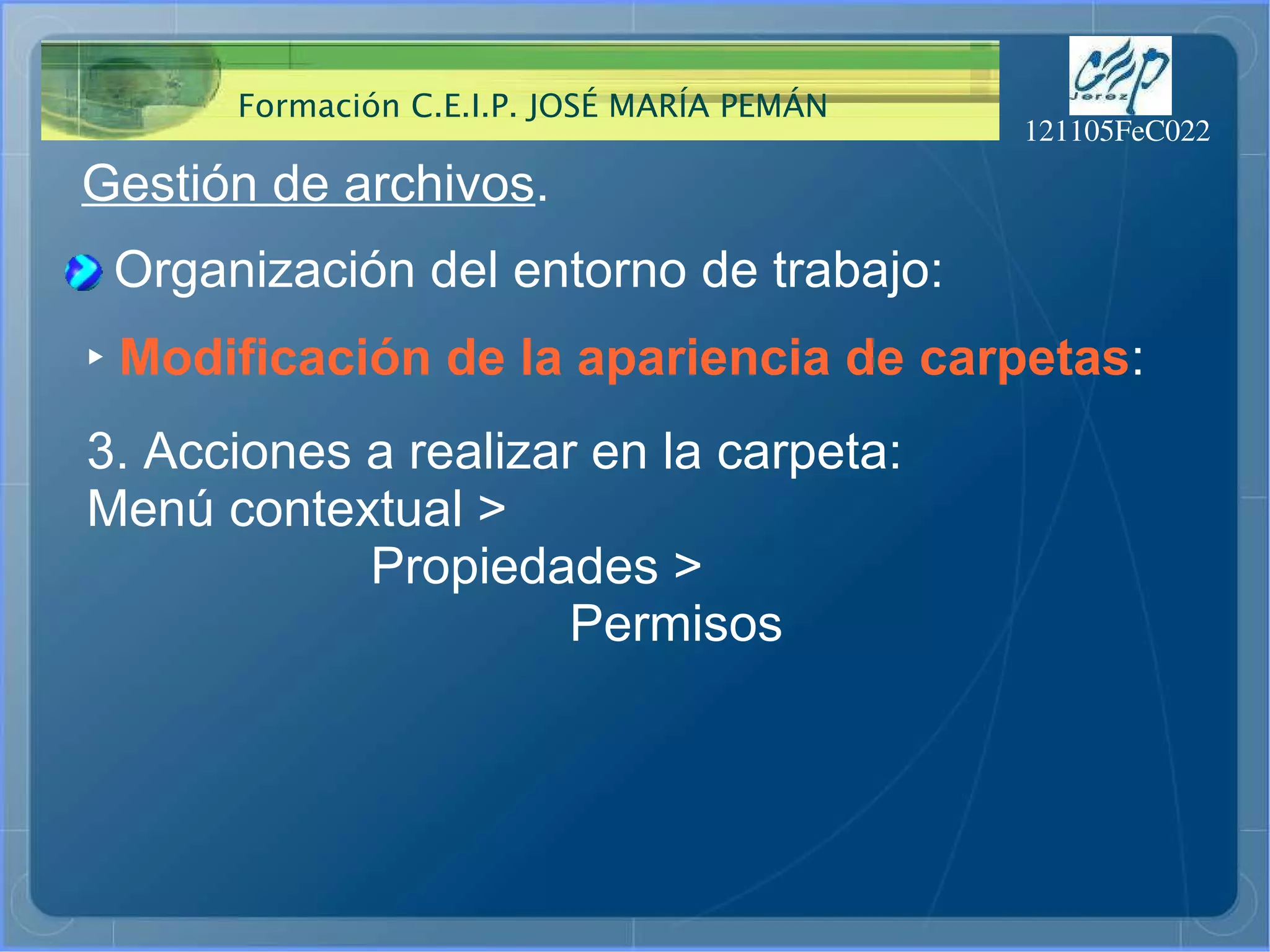 Gestión de archivos . Organización del entorno de trabajo: ‣   Modificación de la apariencia de carpetas : 3. Acciones a realizar en la carpeta: Menú contextual >  Propiedades >  Permisos 