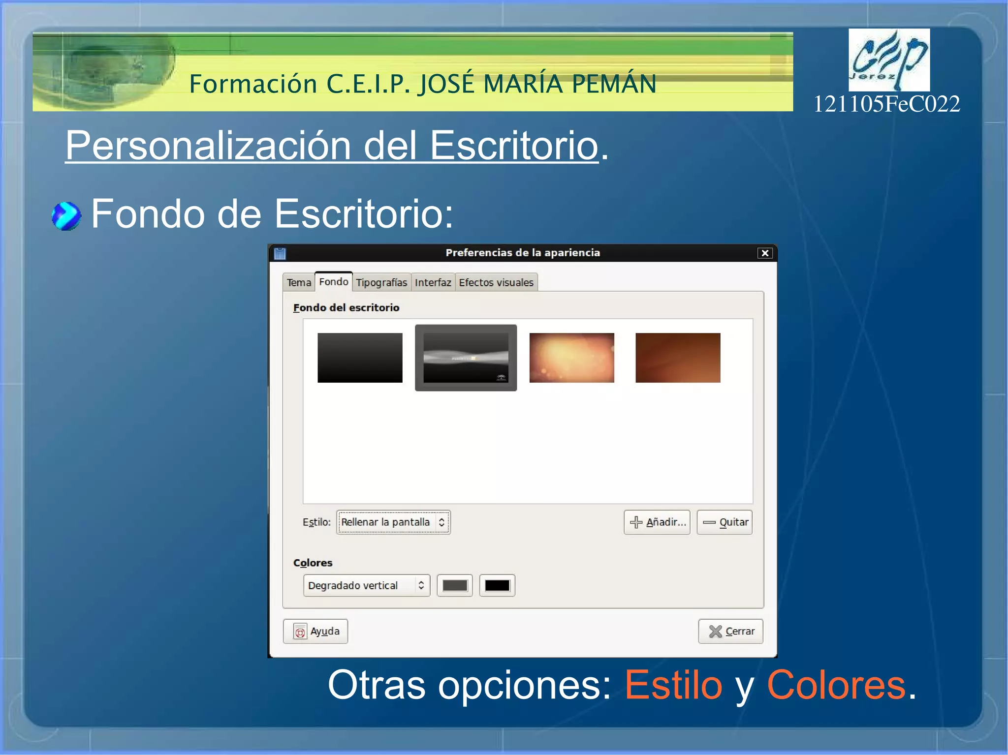 Personalización del Escritorio . Fondo de Escritorio: Otras opciones:  Estilo  y  Colores . 