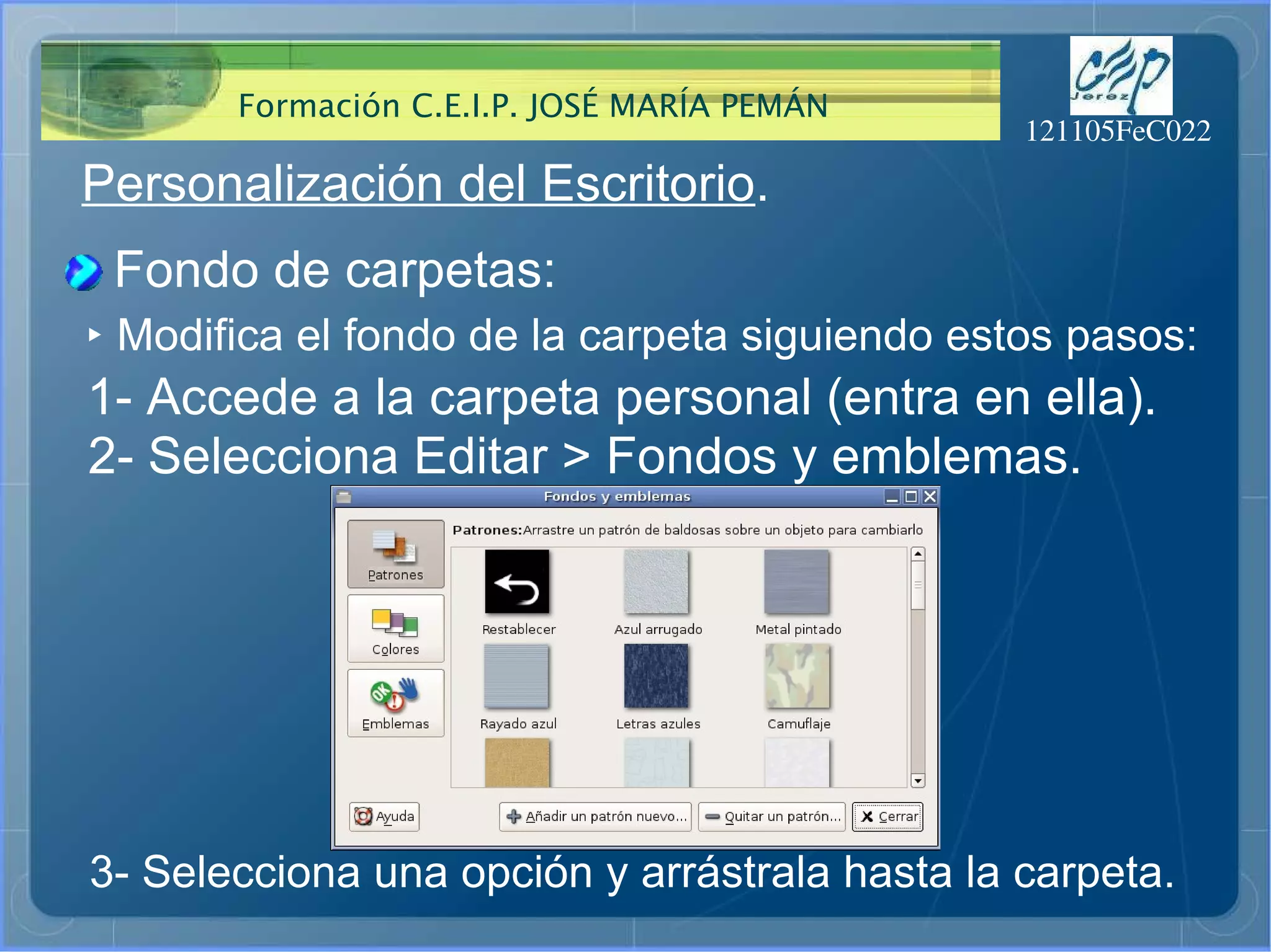 Personalización del Escritorio . Fondo de carpetas: ‣  Modifica el fondo de la carpeta siguiendo estos pasos: 1- Accede a la carpeta personal (entra en ella).  2- Selecciona Editar > Fondos y emblemas.  3- Selecciona una opción y arrástrala hasta la carpeta.  