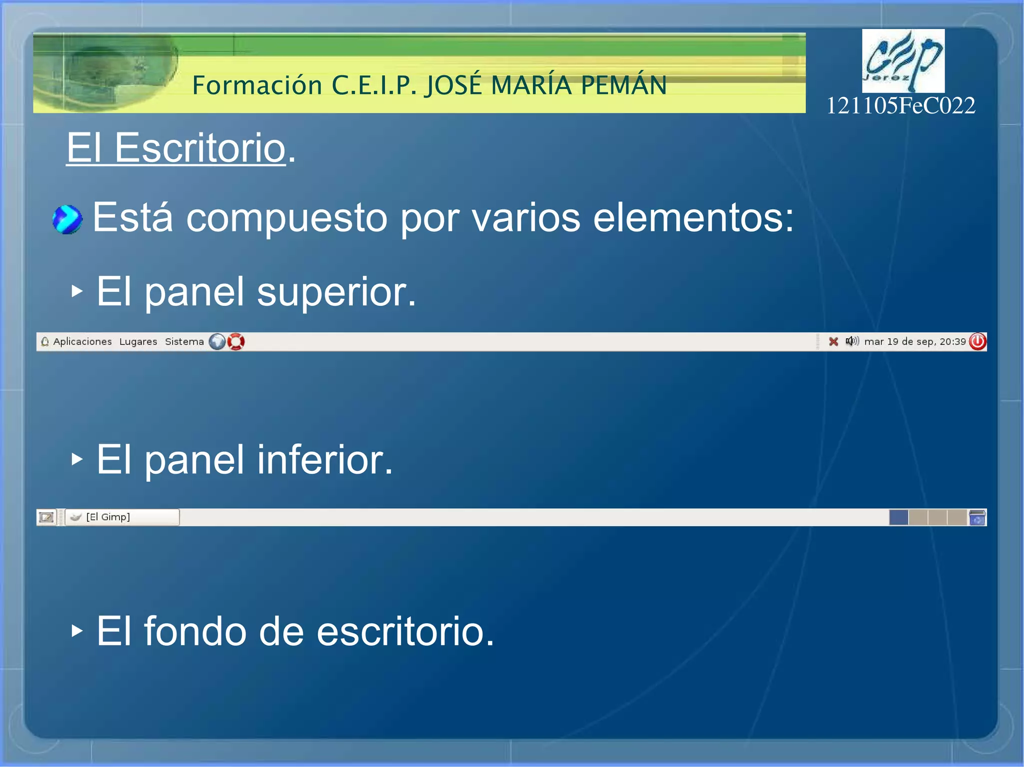 El Escritorio . Está compuesto por varios elementos: ‣   El panel superior. ‣   El panel inferior. ‣   El fondo de escritorio. 