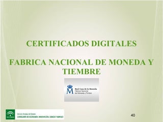 CERTIFICADOS DIGITALES
FABRICA NACIONAL DE MONEDA Y
TIEMBRE

40

 
