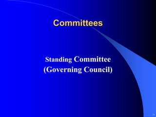 Committees



Standing Committee
(Governing Council)




                      13
 