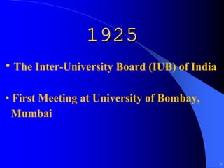 1925
• The Inter-University Board (IUB) of India

• First Meeting at University of Bombay,
  Mumbai



                                              7
 