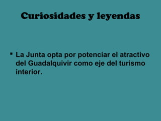Curiosidades y leyendas


 La Junta opta por potenciar el atractivo
  del Guadalquivir como eje del turismo
  interior.
 