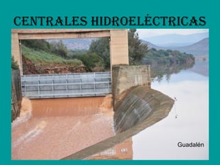 Centrales hidroeléCtriCas




                     Guadalén
 
