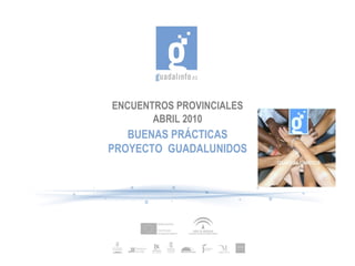 ENCUENTROS PROVINCIALES ABRIL 2010 BUENAS PRÁCTICAS PROYECTO  GUADALUNIDOS 