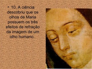 10. A ci ê ncia descobriu que os olhos de Maria possuem os três efeitos de refra ção  da imagem de um olho humano.  