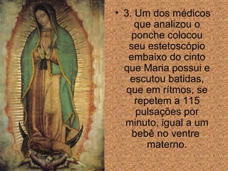 3. Um dos médicos que analizou o ponche colocou seu estetoscópio embaixo do cinto que Maria possui e escutou batidas, que em rítmos, se repetem a 115 pulsa ções  por minuto, igual a um beb ê  no ventre  materno. 