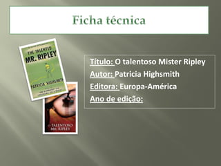 Título: O talentoso Mister Ripley
Autor: Patricia Highsmith
Editora: Europa-América
Ano de edição:
 