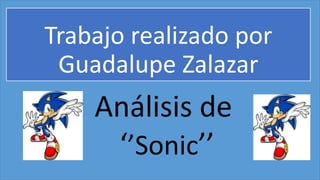 Trabajo realizado por
Guadalupe Zalazar
Análisis de
‘’Sonic’’
 