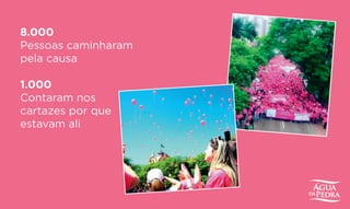 8.000
Pessoas caminharam
pela causa
1.000
Contaram nos
cartazes por que
estavam ali
 