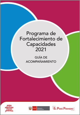 Programa de
Fortalecimiento de
Capacidades
2021
GUÍA DE
ACOMPAÑAMIENTO
 