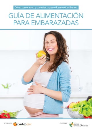 Cómo comer sano y controlar tu peso durante el embarazo
GUÍA DE ALIMENTACIÓN
PARA EMBARAZADAS
Avalada por
Una guía de
 