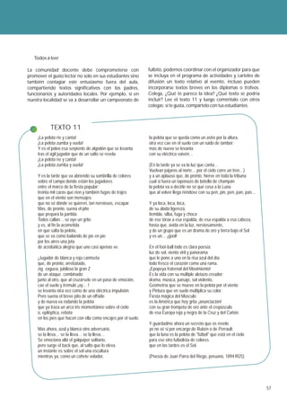 Todos a leer

La comunidad docente debe comprometerse con                      fulbito, podemos coordinar con el organizador para que
promover el gusto lector no solo en sus estudiantes sino         se incluya en el programa de actividades y carteles de
también contagiar este entusiasmo fuera del aula,                difusión un texto relativo al evento, incluso pueden
compartiendo textos significativos con los padres,               incorporarse textos breves en los diplomas o trofeos.
funcionarios y autoridades locales. Por ejemplo, si en           Colega, ¿Qué te parece la idea? ¿Qué texto se podría
nuestra localidad se va a desarrollar un campeonato de           incluir? Lee el texto 11 y luego coméntalo con otros
                                                                 colegas; si te gusta, compártelo con tus estudiantes.



            TEXTO 11
     ¡La pelota ríe y canta!                                     la pelota que se queda como un astro por la altura,
     ¡La pelota zumba y vuela!                                   otra vez cae en el suelo con un ruido de tambor;
     Y es el polvo esa serpiente de algodón que se levanta       más de nuevo se levanta
     tras el ágil jugador que de un salto se revela.             con su eléctrico vaivén…
     ¡La pelota ríe y canta!
     ¡La pelota zumba y vuela!                                   (En la tarde ya se va la luz que canta…
                                                                 Vuelvan pájaros al norte… por el cielo corre un tren…)
     Y es la tarde que va abriendo su sombrilla de colores       y a un aplauso que, de pronto, hierve en toda la tribuna
     sobre el campo donde están los jugadores                    cual si fuera un taponazo de botella de champán
     entre el marco de la fiesta popular:                        la pelota va a decirle no sé qué cosa a la Luna
     treinta mil caras que ríen y también fugas de trajes        que al volver llega riéndose con su pen, pin, pen, pan, pan....
     que en el viento son mensajes
     que no sé dónde se quieren, tan nerviosos, escapar.         Y ya loca, loca, loca,
     Mas, de pronto, suena el pito                               de su alada ligereza,
     que prepara la partida.                                     tiembla, silba, fuga y choca
     Todos callan… se oye un grito                               de ese tórax a esa espalda, de esa espalda a esa cabeza,
     y es, al fin la acometida                                   hasta que, ávida en la luz, nerviosamente,
     en que salta la pelota,                                     y de un grupo que es un drama de oro y tierra bajo el Sol
     que se va como bailando de pie en pie                       y es un… ¡gool!
     por los aires una jota
     de acrobática alegría que uno casi apenas ve.               En el foot-ball todo es clara poesía;
                                                                 luz de sol, viento viril y panorama
     ¡Jugador de blanca y roja camiseta                          que le pone a uno en la risa azul del día
     que, de pronto, arrebatado,                                 todo fresco el corazón como una rama.
     zig zaguea, jubiloso la gran Z                              ¡Epopeya fraternal del Movimiento!
     de un ataque combinado;                                     Es la vida con su múltiple aletazo creador:
     junto al otro, que al cruzársele en un paso de emoción,     drama, música, paisaje, sol violento,
     cae el suelo y trémulo ¡ay… !                               Geometría que se mueve en la pelota por el viento
     se levanta otra vez como de una eléctrica impulsión.        y Pintura que en suelo multiplica su color.
     Pero suena el breve pito de un offside                      Fiesta mágica del Músculo
     y de nueva va rodando la pelota                             es la América que hoy grita ¡anunciación!
     que ya traza un arco iris momentáneo sobre el cielo         con su gran trompeta de oro ante el crepúsculo
     o, epiléptica, rebota                                       de esa Europa roja y negra de la Cruz y del Cañón.
     en los pies que hacen con ella como encajes por el suelo.
                                                                 Y guardadme ahora un secreto que os revelo
     Mas ahora, azul y blanco otro adversario,                   yo no sé si por encargo de Rubén o de Perrault:
     se la lleva… se la lleva… se la lleva…                      que la luna es la pelota de "fútbol" que está en el cielo
     Se emociona allá el golquíper solitario,                    para ese otro futbolista de colores
     pero surge el back que, al salto que lo eleva               que en las tardes es el Sol.
     un instante es sobre el sol una escultura
     mientras ya, como un cohete volador,                        (Poesía de Juan Parra del Riego, peruano, 1894 l925)




                                                                                                                                   57
 