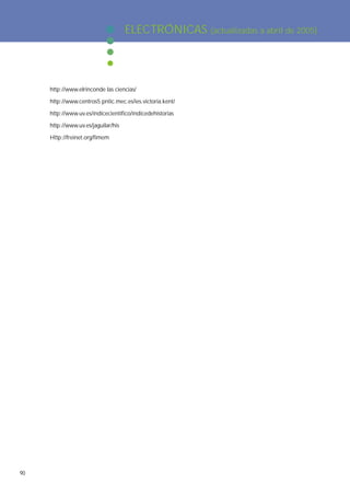 ELECTRÓNICAS (actualizadas a abril de 2005)



     http://www.elrinconde las ciencias/

     http://www.centros5.pntic.mec.es/ies.victoria.kent/

     http://www.uv.es/índicecientífico/índicedehistorias

     http://www.uv.es/jaguilar/his

     Http://freinet.org/fimem




90
 