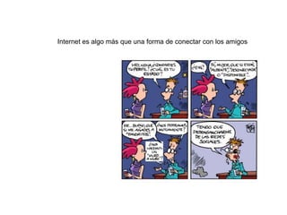 Internet es algo más que una forma de conectar con los amigos