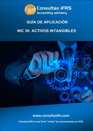 © 2014 www.consultasifrs.com 1
GUÍA DE APLICACIÓN
NIC 38: ACTIVOS INTANGIBLES
www.consultasifrs.com
ConsultasIFRS es una firma “online” de asesoramiento en IFRS.
 