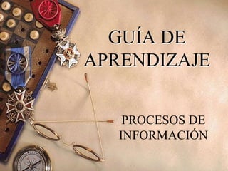 GUÍA DE
APRENDIZAJE
PROCESOS DE
INFORMACIÓN
 