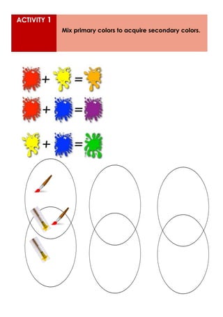 ACTIVITY 1
Mix primary colors to acquire secondary colors.
 