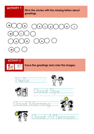 ACTIVITY 1
Fill in the circles with the missing letters about
greetings.
ACTIVITY 2
Trace the greetings and color the images.
 