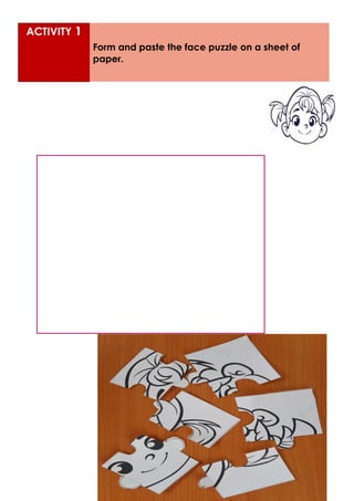 ACTIVITY 1
Form and paste the face puzzle on a sheet of
paper.
 