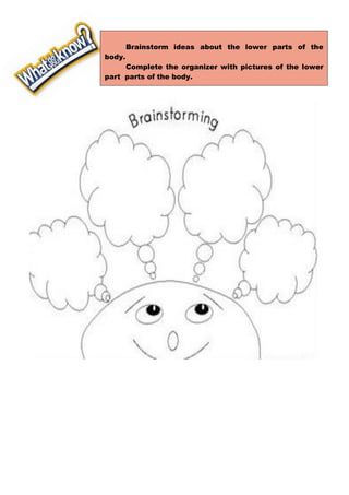 Brainstorm ideas about the lower parts of the
body.
Complete the organizer with pictures of the lower
part parts of the body.
 