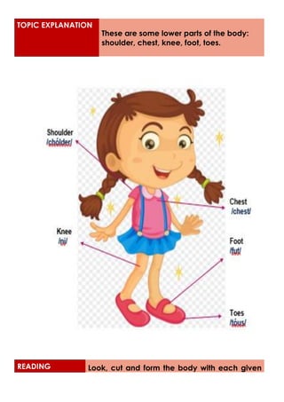 READING Look, cut and form the body with each given
TOPIC EXPLANATION
These are some lower parts of the body:
shoulder, chest, knee, foot, toes.
 