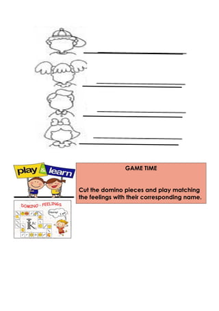 GAME TIME
Cut the domino pieces and play matching
the feelings with their corresponding name.
 