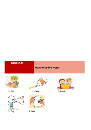 GLOSSARY
Pronounce the words.
1. Cut 2. Paste 3. Read
3. Say 5. Write
 