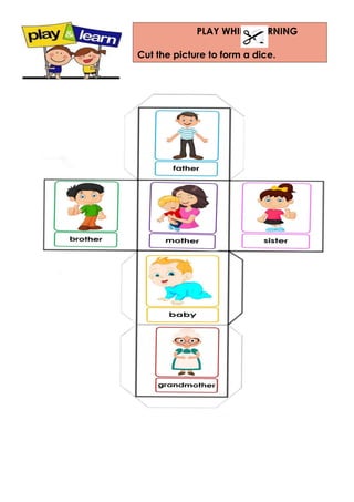PLAY WHILE LEARNING
Cut the picture to form a dice.
 