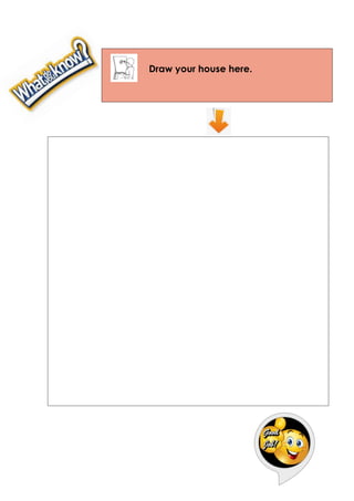 Draw your house here.
 