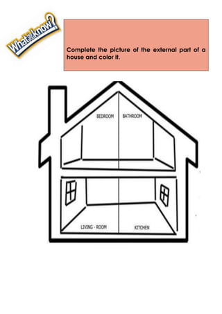 Complete the picture of the external part of a
house and color it.
 