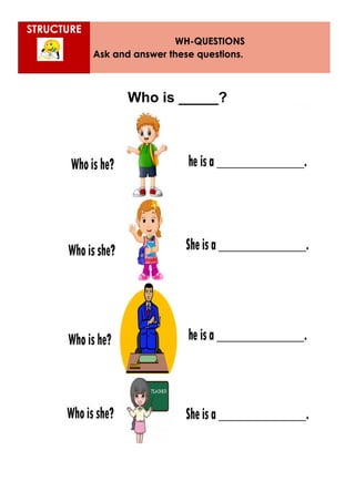 STRUCTURE
WH-QUESTIONS
Ask and answer these questions.
Who is _____?
 