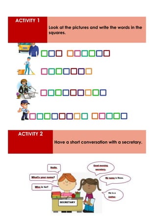 ACTIVITY 1
Look at the pictures and write the words in the
squares.
ACTIVITY 2
Have a short conversation with a secretary.
 