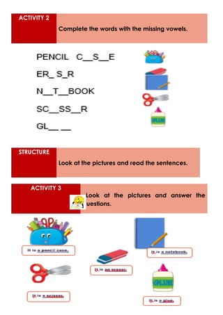 ACTIVITY 2
Complete the words with the missing vowels.
STRUCTURE
Look at the pictures and read the sentences.
ACTIVITY 3
Look at the pictures and answer the
questions.
 