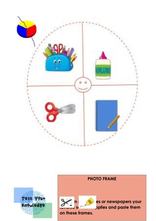 PHOTO FRAME
Cut from magazines or newspapers your
favorite school supplies and paste them
on these frames.
 