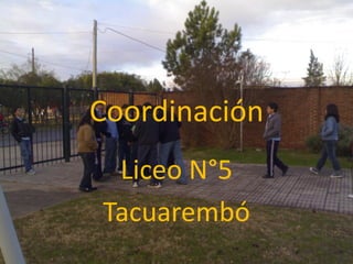 Coordinación
 Liceo N°5
Tacuarembó
 