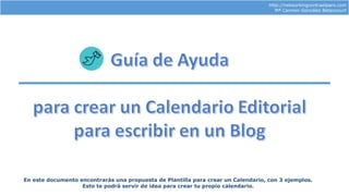 http://networkingcontraelparo.com
Mª Carmen González Betancourt
En este documento encontrarás una propuesta de Plantilla para crear un Calendario, con 3 ejemplos.
Esto te podrá servir de idea para crear tu propio calendario.
 