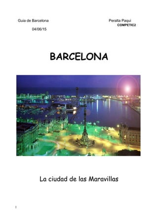 Guia de Barcelona Peralta Paqui
COMPETIC2
04/06/15
BARCELONA
La ciudad de las Maravillas
1
 