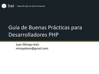 Guía de Buenas Prácticas para Desarrolladores PHP Juan Minaya leónminayaleon@gmail.com 