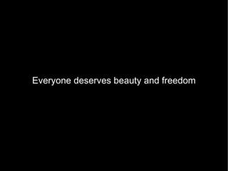 Everyone deserves beauty and freedom 