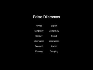 False Dilemmas Novice Expert Simplicity Complexity Solitary Social Information Interruption Focused Aware Flowing Bumping 